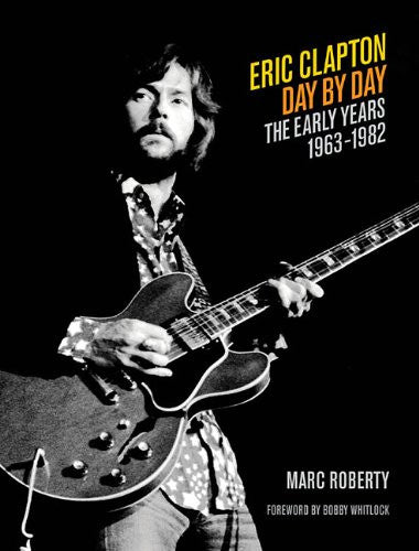 Eric Clapton - Day by Day: The Early Years 1963-1982 (Day-by-Day Series)