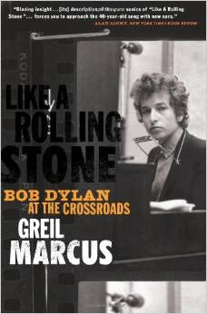 Like a Rolling Stone: Bob Dylan at the Crossroads by Greil Marcus