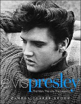 Elvis Presley: The Man. The Life. The Legend. By Pamela Clarke Keogh