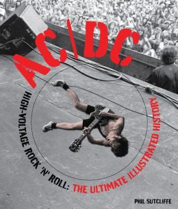 AC/DC: High-Voltage Rock 'n' Roll: The Ultimate Illustrated History by Phil Sutcliffe