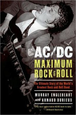 AC/DC: Maximum Rock and Roll - The Ultimate Story of the World's Greatest Rock-and-Roll Band by Murray Engleheart