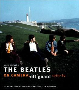 The Beatles: On Camera, Off Guard 1963-69 by Mark Hayward