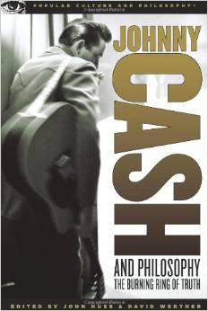 Johnny Cash and Philosophy: The Burning Ring of Truth by John Huss