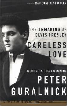 Careless Love: The Unmaking of Elvis Presley by Peter Guralnick