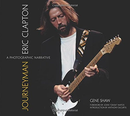 Journeyman: Eric Clapton -- A Photographic Narrative (Calla Editions) 