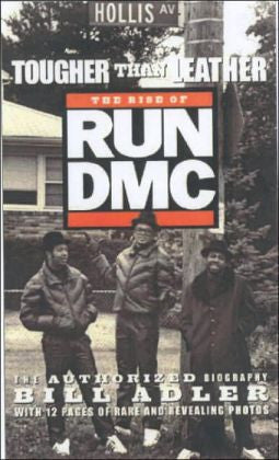 Tougher than Leather: The Rise of Run-DMC by Bill Adler